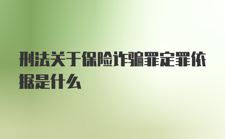 刑法关于保险诈骗罪定罪依据是什么