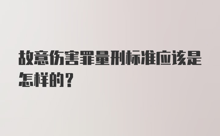 故意伤害罪量刑标准应该是怎样的？