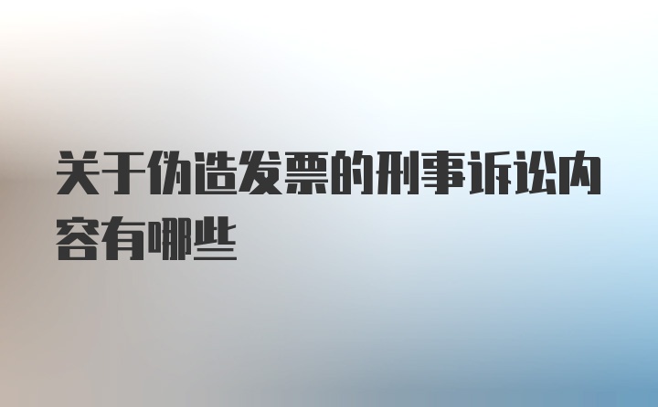 关于伪造发票的刑事诉讼内容有哪些