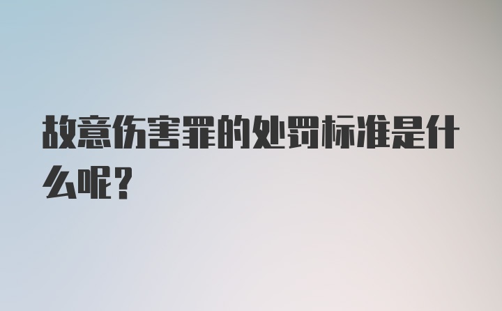 故意伤害罪的处罚标准是什么呢？