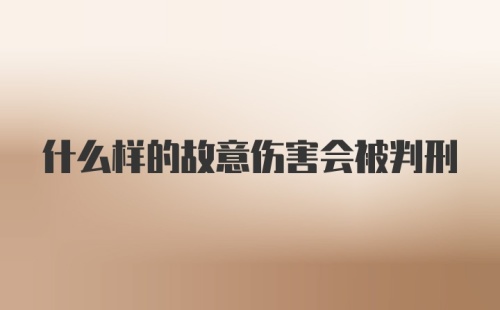 什么样的故意伤害会被判刑