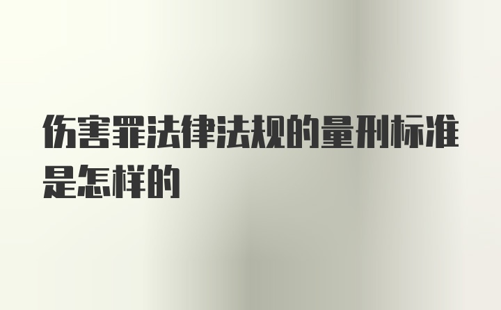 伤害罪法律法规的量刑标准是怎样的