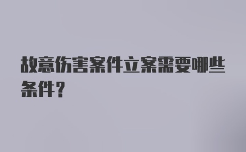 故意伤害案件立案需要哪些条件？