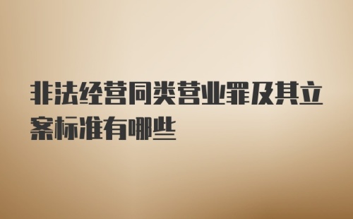 非法经营同类营业罪及其立案标准有哪些