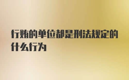 行贿的单位都是刑法规定的什么行为