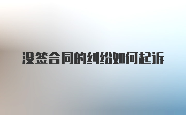 没签合同的纠纷如何起诉