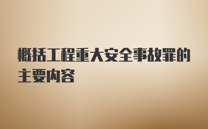 概括工程重大安全事故罪的主要内容