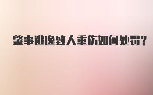 肇事逃逸致人重伤如何处罚？