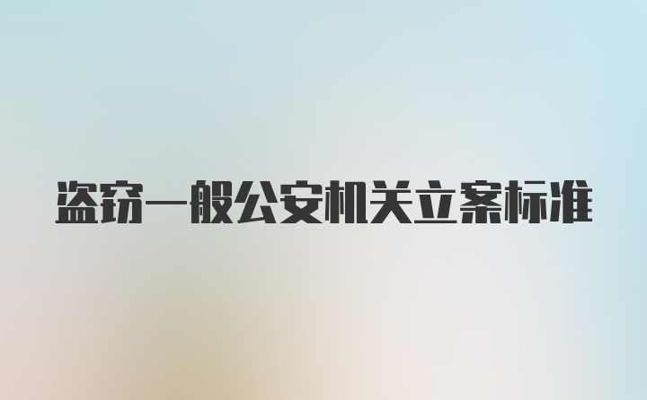 盗窃一般公安机关立案标准