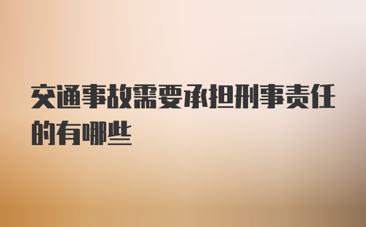 交通事故需要承担刑事责任的有哪些