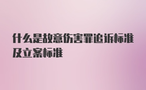 什么是故意伤害罪追诉标准及立案标准