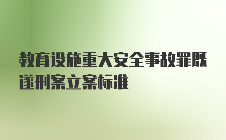 教育设施重大安全事故罪既遂刑案立案标准