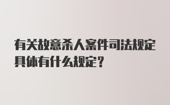 有关故意杀人案件司法规定具体有什么规定?