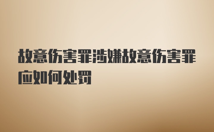 故意伤害罪涉嫌故意伤害罪应如何处罚