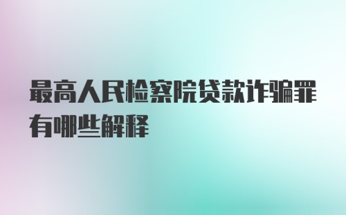 最高人民检察院贷款诈骗罪有哪些解释