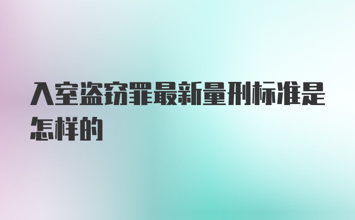 入室盗窃罪最新量刑标准是怎样的