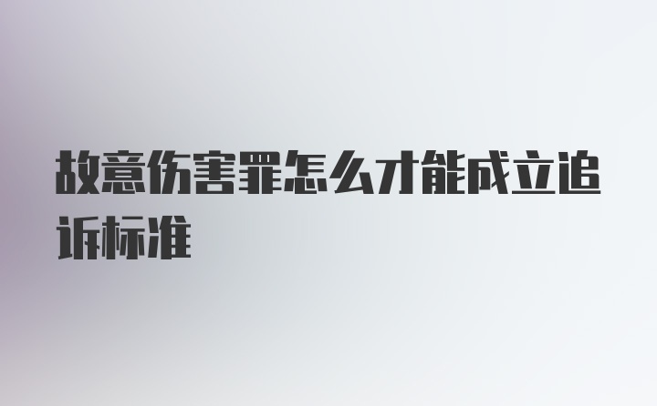 故意伤害罪怎么才能成立追诉标准