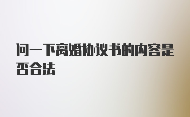 问一下离婚协议书的内容是否合法