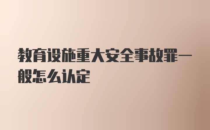 教育设施重大安全事故罪一般怎么认定