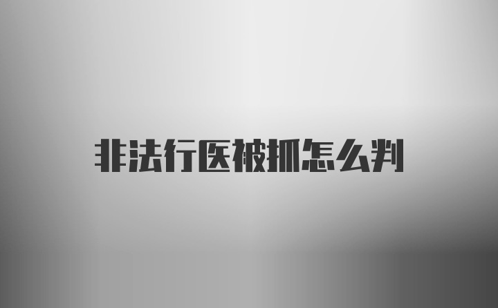 非法行医被抓怎么判