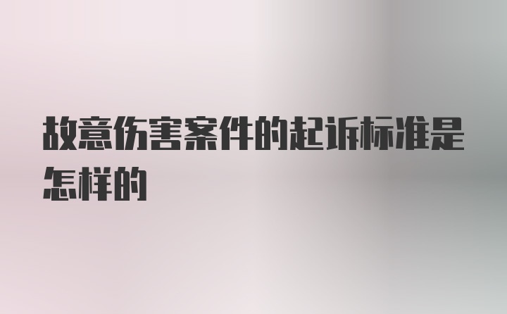 故意伤害案件的起诉标准是怎样的