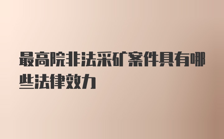 最高院非法采矿案件具有哪些法律效力