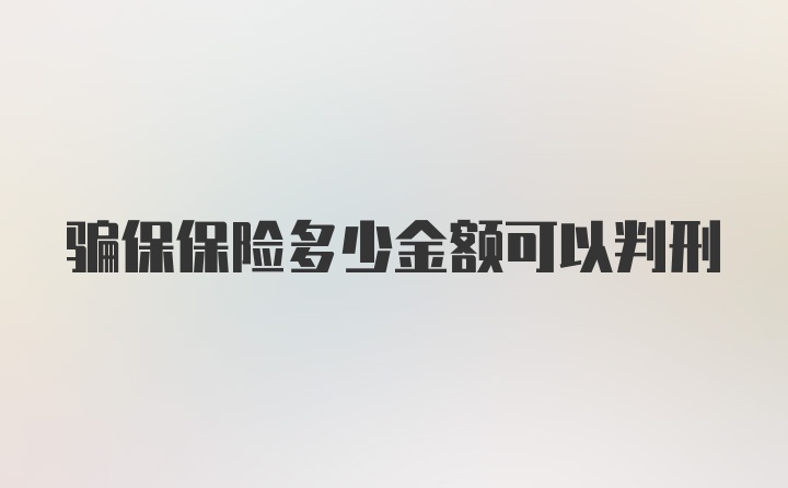 骗保保险多少金额可以判刑