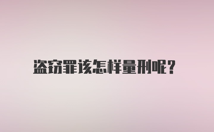 盗窃罪该怎样量刑呢？