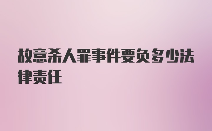 故意杀人罪事件要负多少法律责任