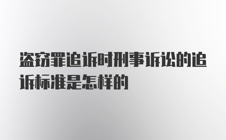 盗窃罪追诉时刑事诉讼的追诉标准是怎样的