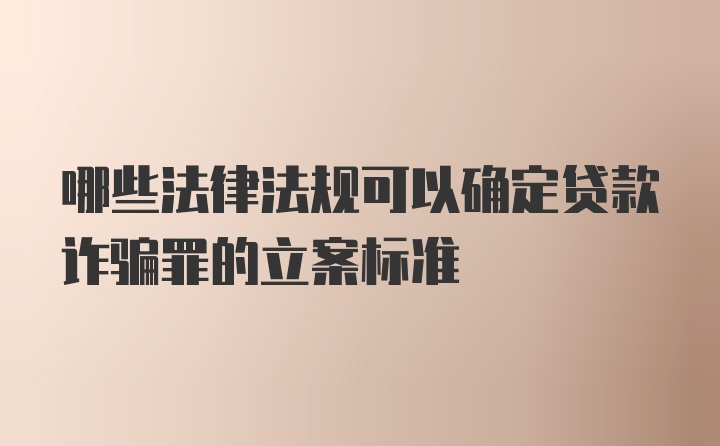 哪些法律法规可以确定贷款诈骗罪的立案标准