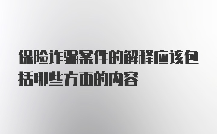 保险诈骗案件的解释应该包括哪些方面的内容