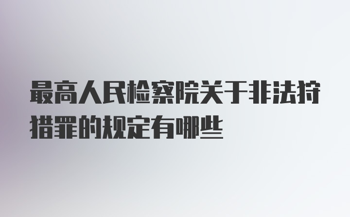 最高人民检察院关于非法狩猎罪的规定有哪些