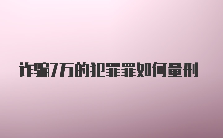 诈骗7万的犯罪罪如何量刑