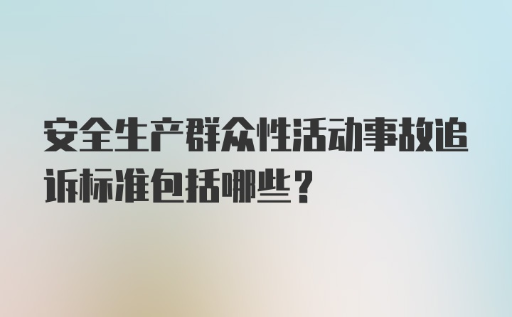 安全生产群众性活动事故追诉标准包括哪些?