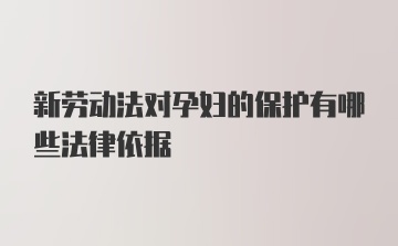 新劳动法对孕妇的保护有哪些法律依据