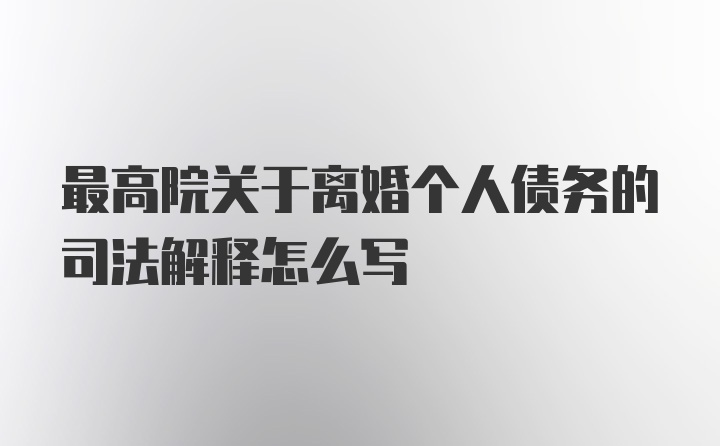 最高院关于离婚个人债务的司法解释怎么写