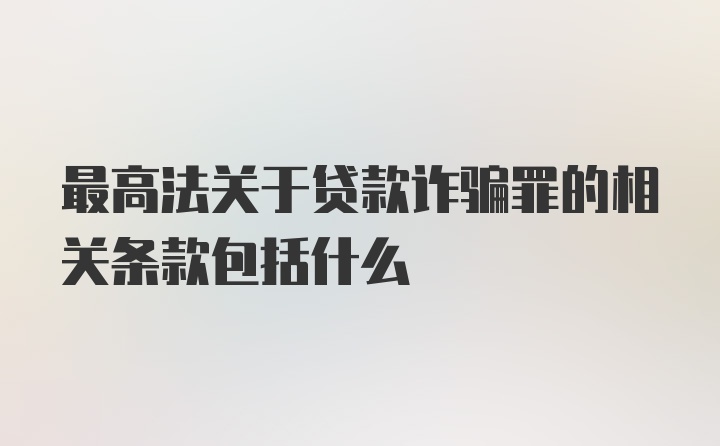 最高法关于贷款诈骗罪的相关条款包括什么