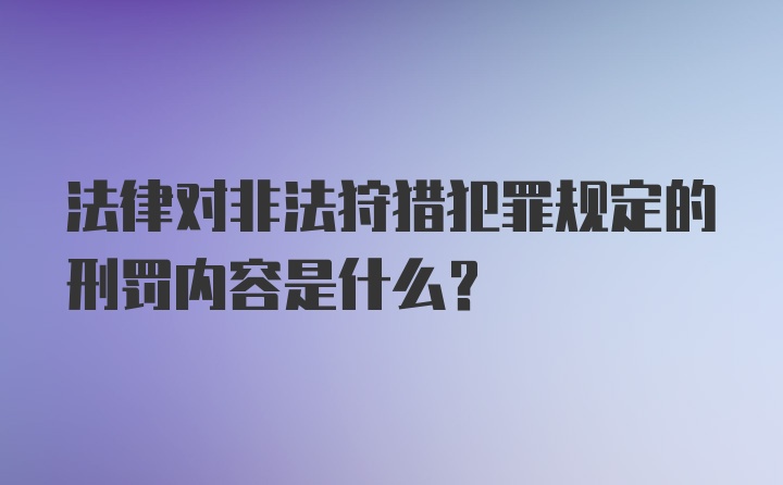 法律对非法狩猎犯罪规定的刑罚内容是什么？