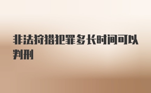 非法狩猎犯罪多长时间可以判刑