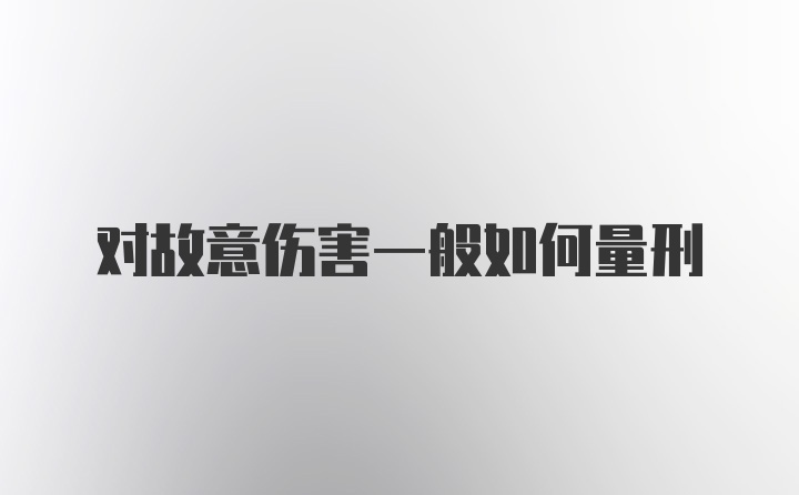 对故意伤害一般如何量刑