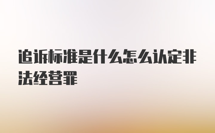 追诉标准是什么怎么认定非法经营罪