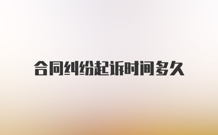 合同纠纷起诉时间多久