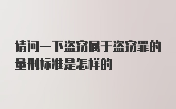 请问一下盗窃属于盗窃罪的量刑标准是怎样的