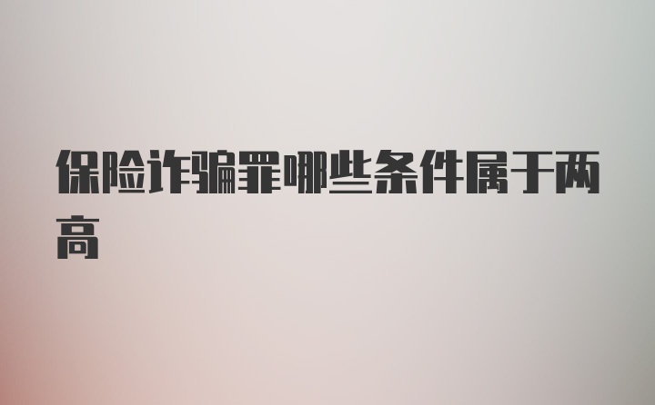 保险诈骗罪哪些条件属于两高