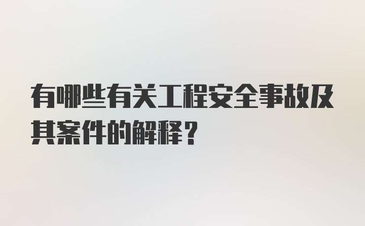 有哪些有关工程安全事故及其案件的解释？