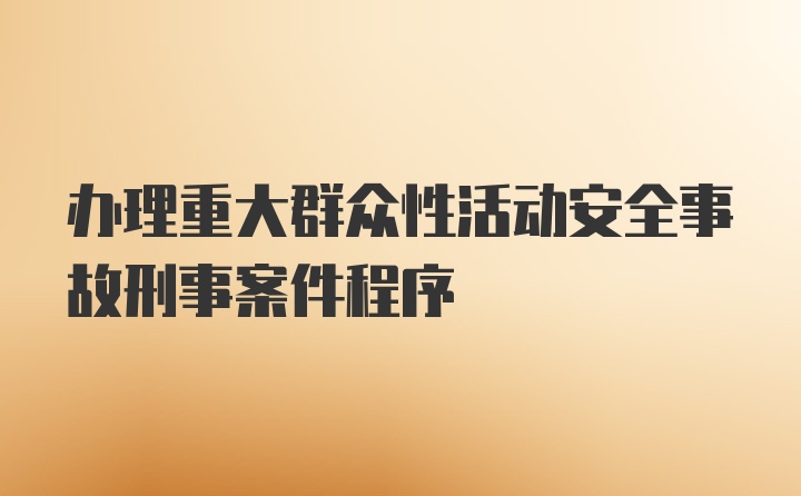 办理重大群众性活动安全事故刑事案件程序