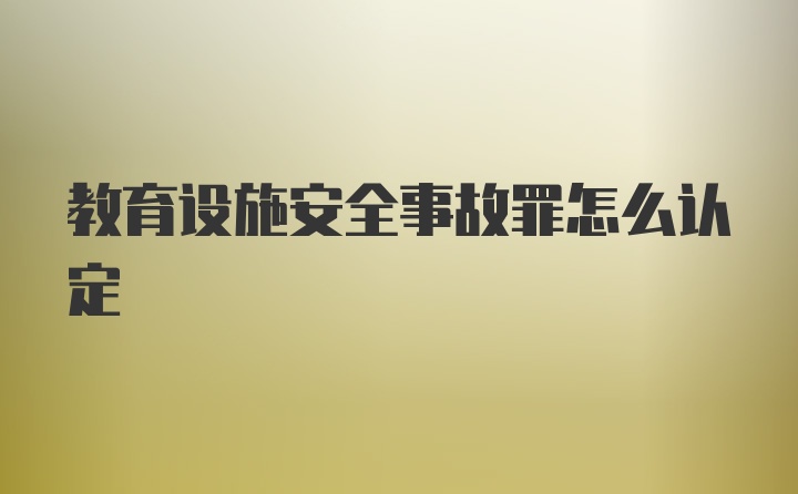 教育设施安全事故罪怎么认定