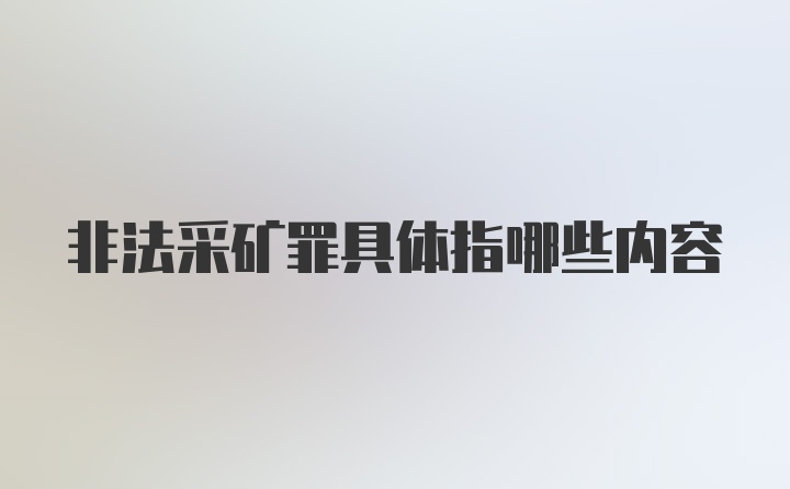 非法采矿罪具体指哪些内容