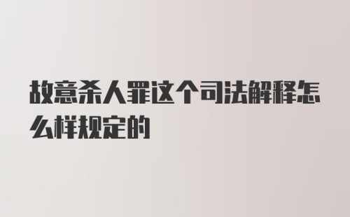 故意杀人罪这个司法解释怎么样规定的